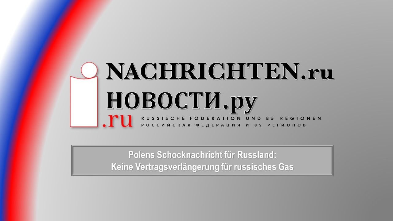 Polens Schocknachricht Für Russland Keine Vertragsverlängerung Für Russisches Gas