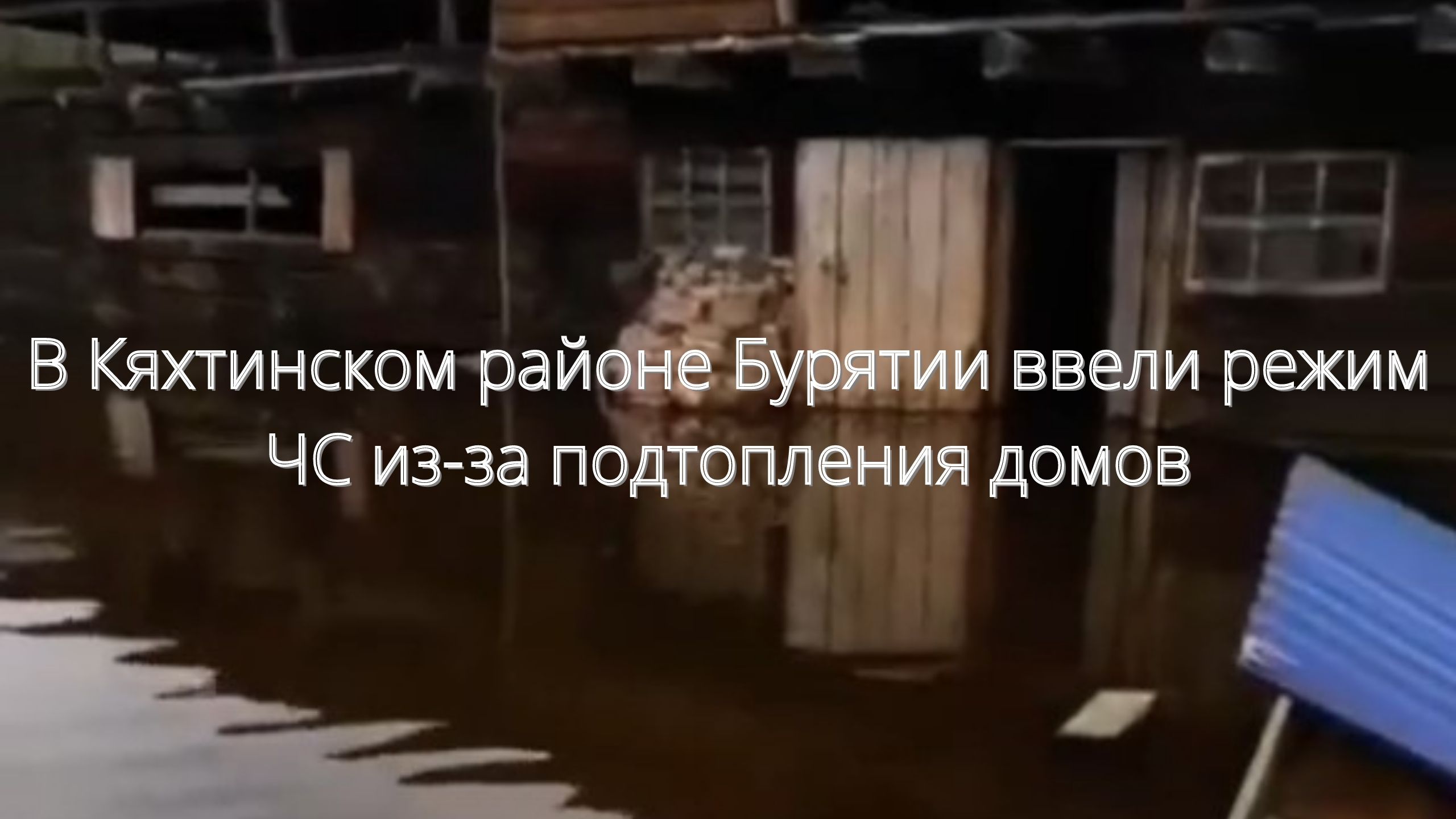 В Кяхтинском районе Бурятии ввели режим ЧС из-за подтопления домов/// смотреть онлайн