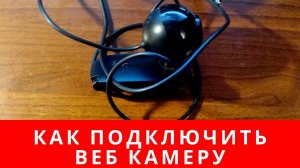 Как подключить веб камеру к компьютеру или ноутбуку, в наше время.