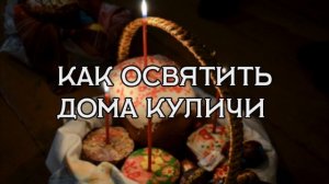 КАК ОСВЯТИТЬ ДОМА КУЛИЧИ