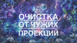 МЕДИТАЦИЯ Очистка от чужих проекций