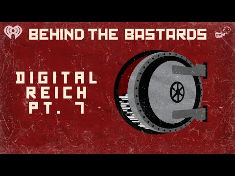 Part Seven: The Digital Reich | BEHIND THE BASTARDS