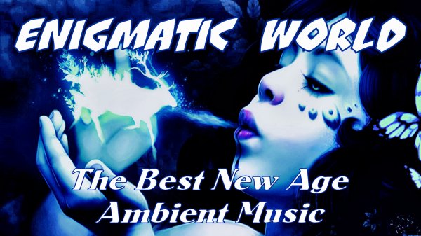 Enigmatic World .  The Best New Age & Ambient Music . Best Songs @ Энигматик . Лучшие Хиты.mp4