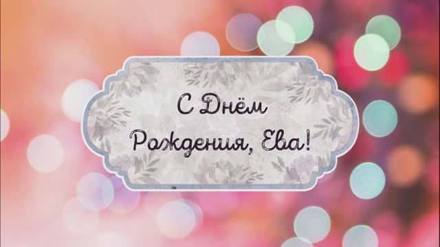 С Днем Рождения, Ева! Видео поздравление, музыкальная открытка для Евы! Скачать бесплатно! смотреть онлайн