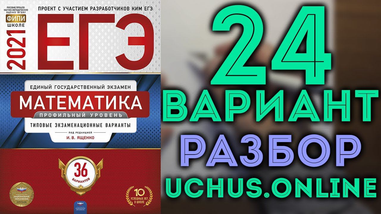 24 вариант ЕГЭ Ященко 2021 математика профильный уровень (1-12,13,14,15,17) смотреть онлайн