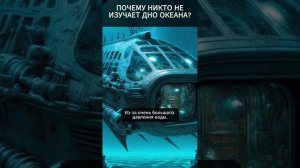 ПОЧЕМУ НИКТО НЕ ИЗУЧАЕТ ДНО ОКЕАНА?