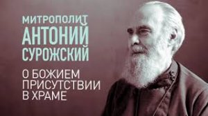 МИТРОПОЛИТ АНТОНИЙ СУРОЖСКИЙ. О БОЖИЕМ ПРИСУТСТВИИ В ХРАМЕ