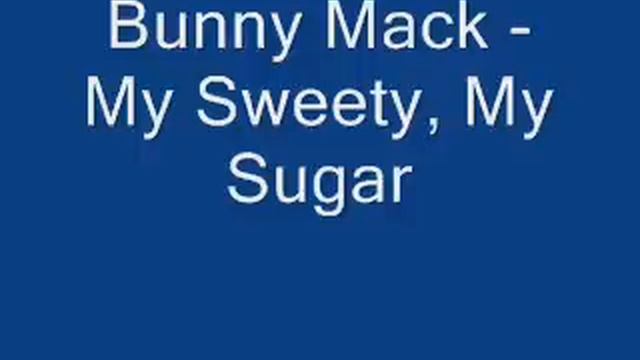 Bunny Mack - My Sweety My Sugar (Let Me Love You) смотреть онлайн