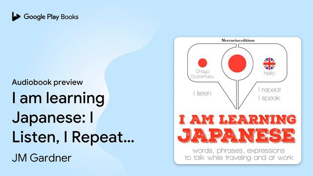 I am learning Japanese: I Listen, I Repeat, I… by JM Gardner · Audiobook preview смотреть онлайн