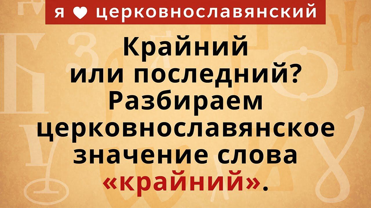 Крайний или последний? Разбираем церковнославянское значение слова «крайний» смотреть онлайн