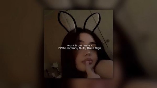 work from home - Fifth Harmony ft. Ty Dolla $ign [sped up]