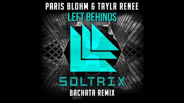 Paris Blohm & Taylr Renee - Left Behinds (DJ Soltrix Bachata Remix) смотреть онлайн