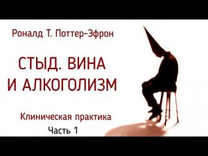 1. Стыд. Вина и алкоголизм (Часть 1). Роналд Т. Поттер-Эфрон | Психология стыда и вины у зависимых