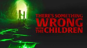 С детьми что-то не так | There's Something Wrong with the Children (2023)