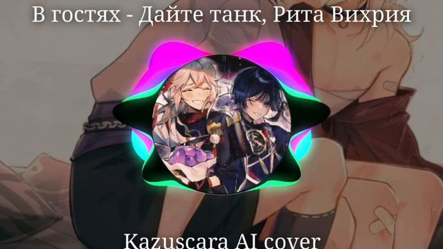 AI Cover - Scaramouche And Kaedehara Kazuha — В гостях - дайте танк, Рита Вихрия.