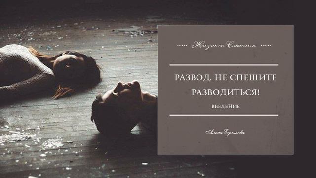 Введение в аудиокурс "РАЗВОД. НЕ СПЕШИТЕ РАЗВОДИТЬСЯ!" смотреть онлайн