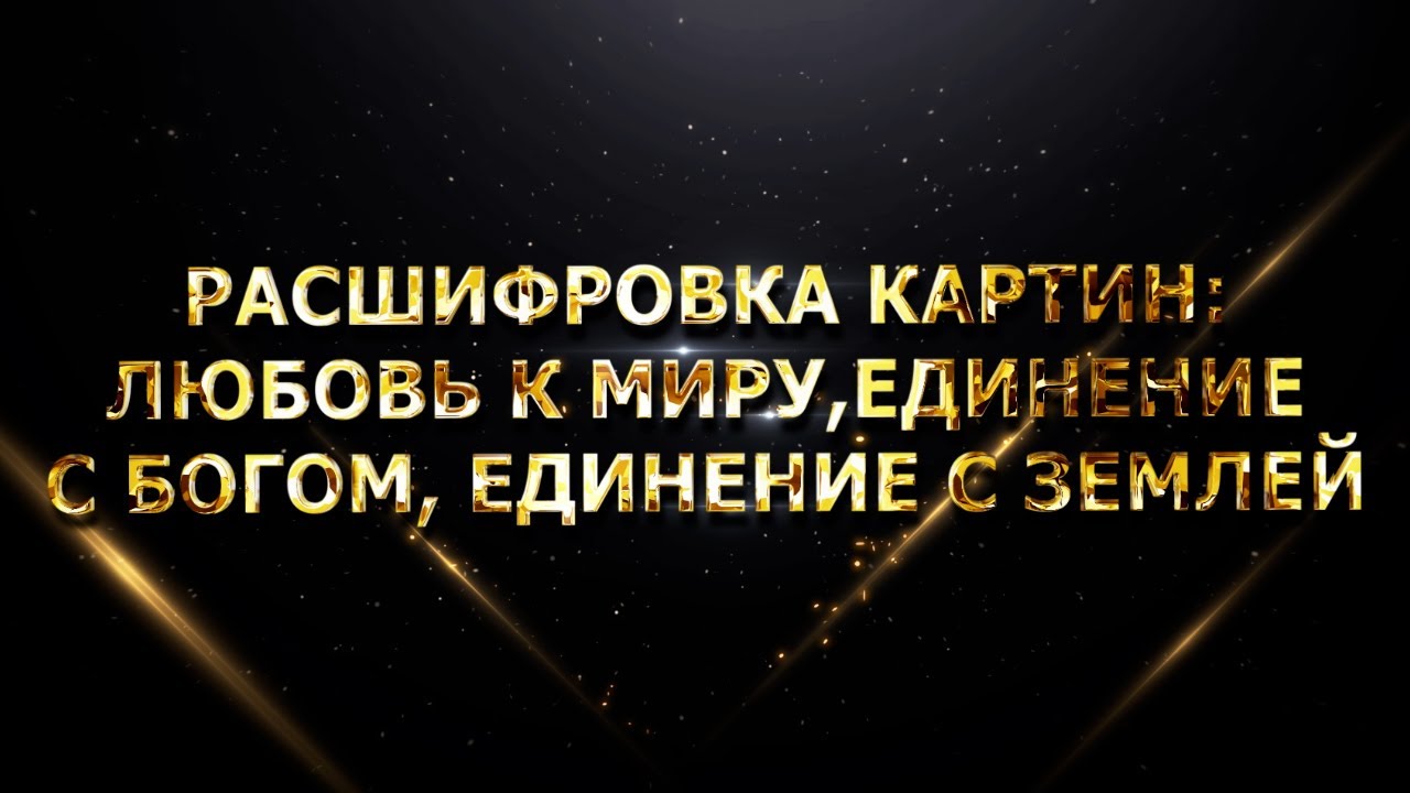 РАСШИФРОВКА КАРТИН ЛЮБОВЬ К МИРУ, ЕДИНЕНИЕ С БОГОМ, ЕДИНЕНИЕ С ЗЕМЛЕЙ смотреть онлайн