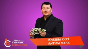 ЖАКШЫ СӨЗ АЙТЧЫ МАГА – Сыймык Бейшекеев