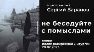 НЕ БЕСЕДУЙТЕ С ПОМЫСЛАМИ. ПРОТ.СЕРГИЙ БАРАНОВ. 20.02.2022