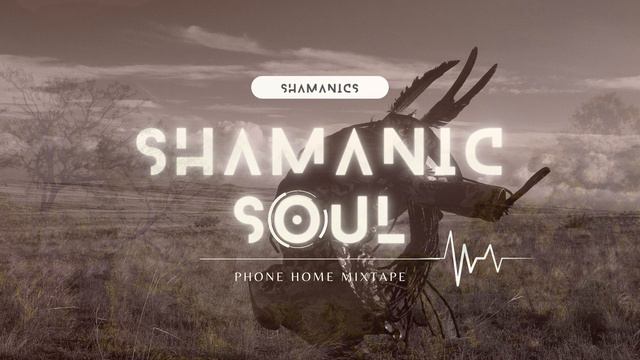 Shamanics | Shamanic Soul (Phone Home Mixtape) смотреть онлайн