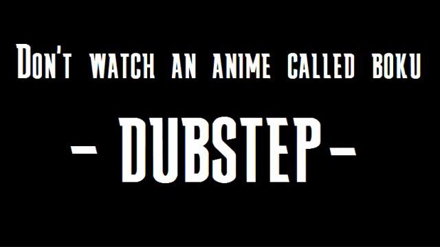 DON'T WATCH AN ANIME CALLED BOKU (DUBSTEP) смотреть онлайн