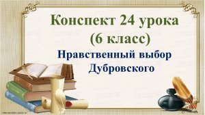 24 урок 1 четверть 6 класс. Нравственный выбор Дубровского