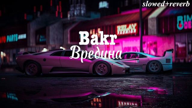 Bakr - Вредина (slowed+reverb)(пахнет анонимно) смотреть онлайн