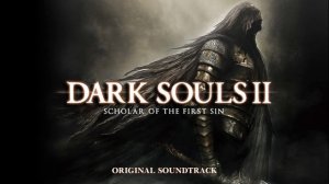 Dark Souls II: Scholar of the First Sin Soundtrack & Full Original Soundtrack (OST)