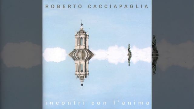 Roberto Cacciapaglia - Incontri con l'Anima [Full Album] 2005 смотреть онлайн