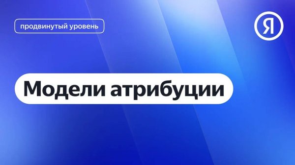 Модели атрибуции I Яндекс про Директ 2.0