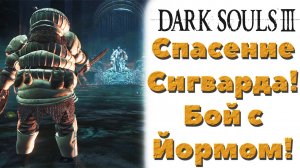 Dark Souls 3 - Спасение Сигварда из тюрьмы Иритилла и битва с Йормом.