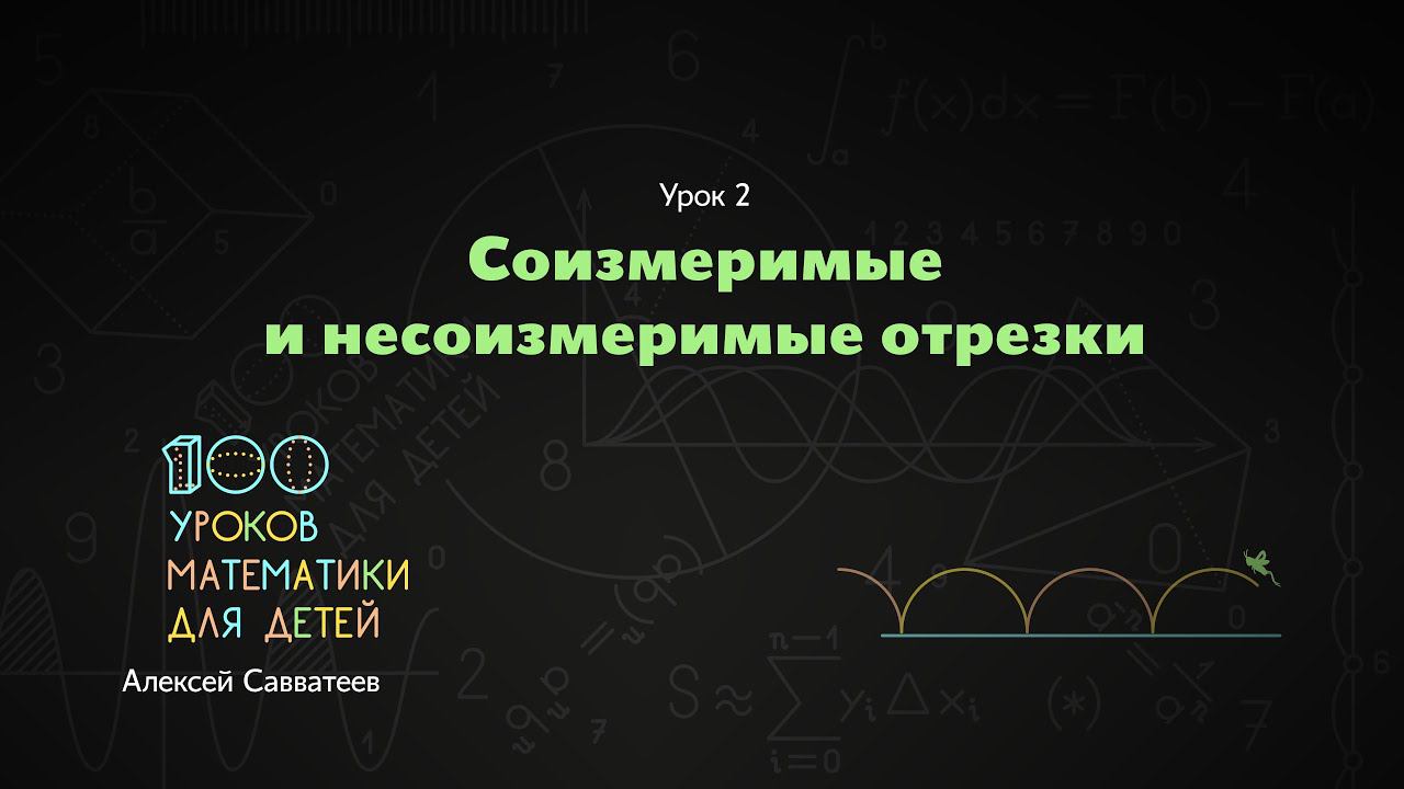 2. Соизмеримые и несоизмеримые отрезки. Алексей Савватеев. 100 уроков математики - 6 - 7 класс смотреть онлайн