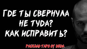 Таро 💘 ГДЕ ТЫ СВЕРНУЛА НЕ ТУДА? Последствия. КАК ИСПРАВИТЬ? 💘 Расклад на картах