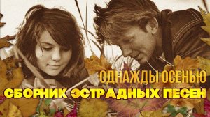 ОДНАЖДЫ ОСЕНЬЮ | Сборник эстрадных песен | СЕНТЯБРЬ