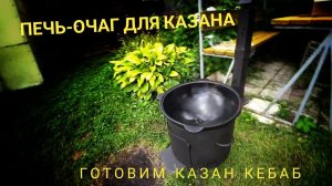 Печь-очаг для Казана. Готовим казан кебаб. Август 2023