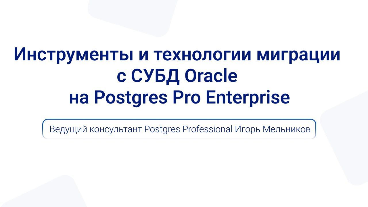Инструменты и технологии миграции с Oracle на Postgres Pro Enterprise | Игорь Мельников на PGMeetup смотреть онлайн