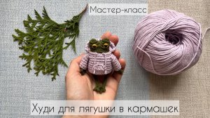 Мастер-класс «Худи для лягушки в кармашек» крючком #амигуруми