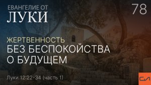 Луки 12:22-28. Жертвенность без беспокойства о будущем (часть 1) | Андрей Вовк | Слово Истины