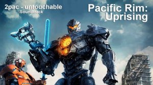 Pacific Rim Uprising Soundtrack (2pac - untouchable) Тихоокеанский рубеж 2