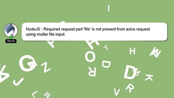 NodeJS : Required request part 'file' is not present from axios request using multer file input