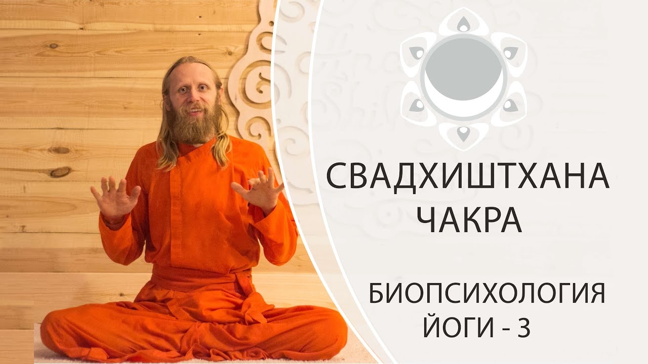 БИОПСИХОЛОГИЯ ЙОГИ-3 | СВАДХИСТАНА ЧАКРА
