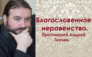О богатых и бедных. Протоиерей Андрей Ткачев.