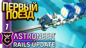 ПЕРВЫЙ ПОЕЗД! ASTRONEER Rails Update #7