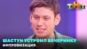 Импровизация: Шастун устроил вечеринку