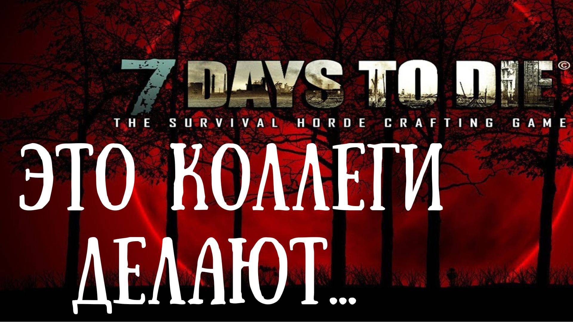 Это со мной коллеги делают... - 7 Days To Die