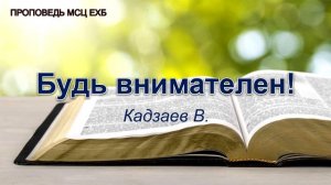 Будь внимателен! Кадзаев В. Проповедь. МСЦ ЕХБ