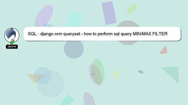 SQL : django orm queryset - how to perform sql query MIN/MAX FILTER смотреть онлайн