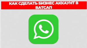 КАК СДЕЛАТЬ БИЗНЕС АККАУНТ В ВАТСАП