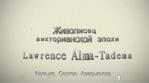 Живописец викторианской эпохи Lawrence Alma Tadema   *