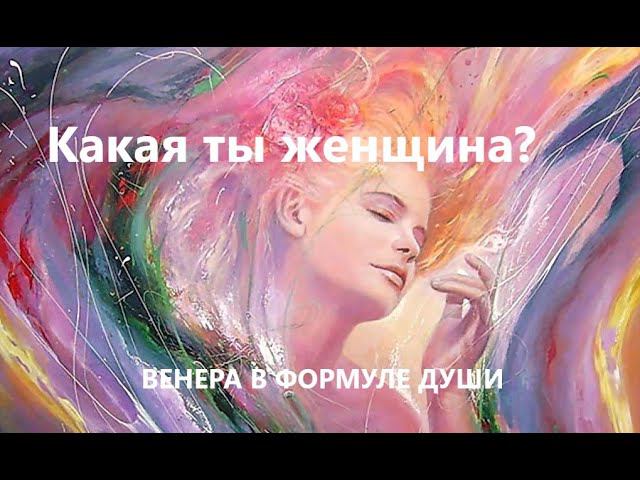 ВЕНЕРА В ФОРМУЛЕ ДУШИ. Какая ты женщина?
